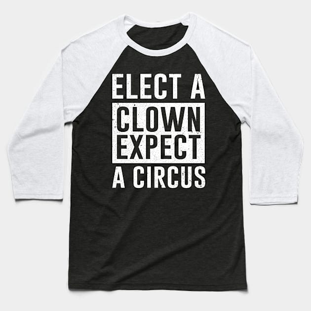 Elect a Clown Expect A Circus Baseball T-Shirt by ashiacornelia173